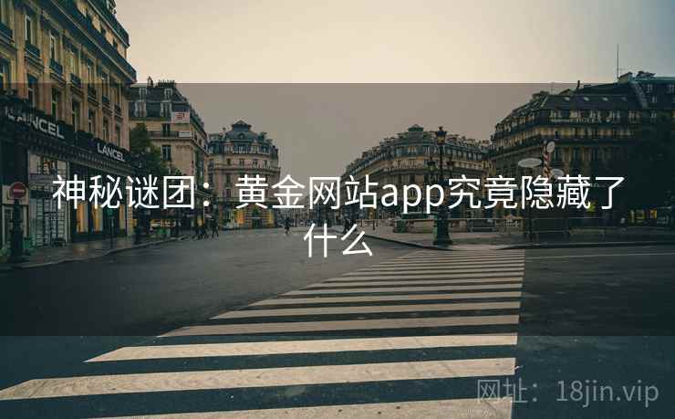 神秘谜团：黄金网站app究竟隐藏了什么